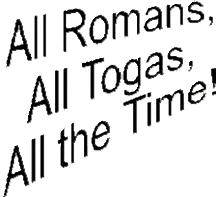 [All
Romans, All Togas, All the Time!